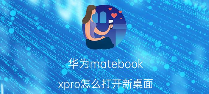 华为matebook xpro怎么打开新桌面 华为matebook14系统怎么放桌面？